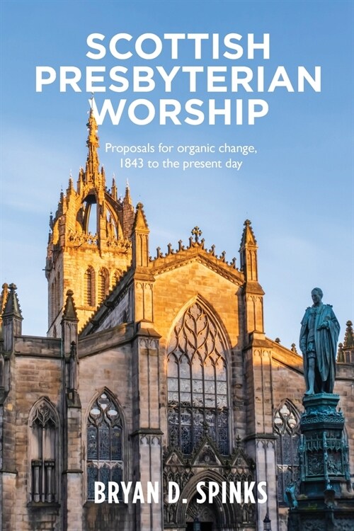 Scottish Presbyterian Worship : Proposals for organic change 1843 to the present day (Paperback)