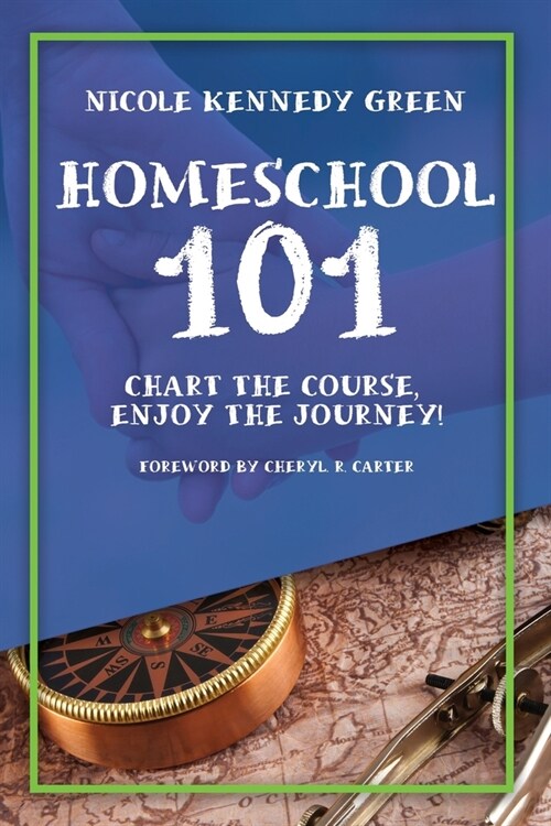 Homeschool 101: Chart the Course, Enjoy the Journey! (Paperback)