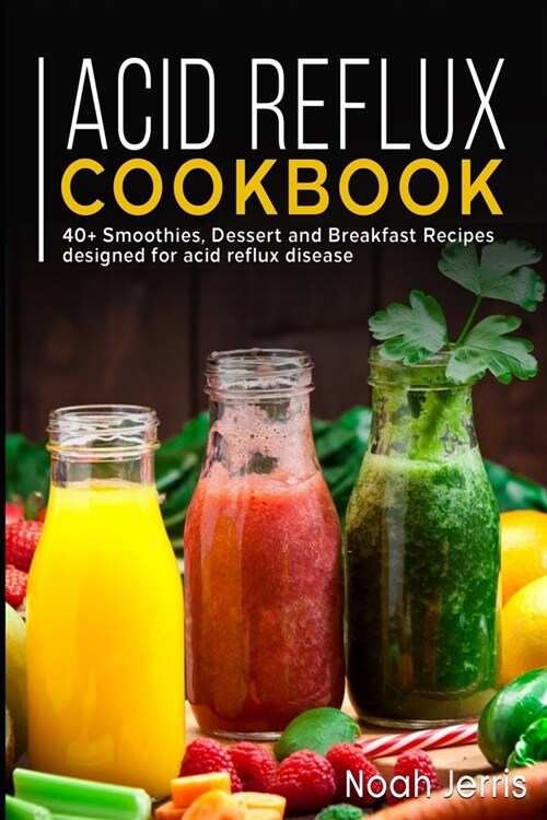 Acid Reflux Cookbook: 40+ Smoothies, Dessert and Breakfast Recipes designed for acid reflux disease (Paperback)