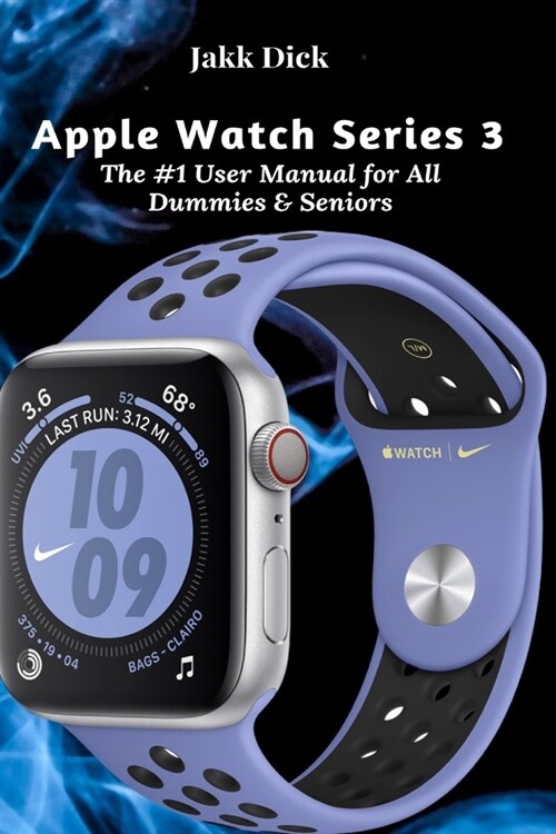 Apple Watch Series 3: The #1 User Manual for All Dummies & Seniors (Paperback)