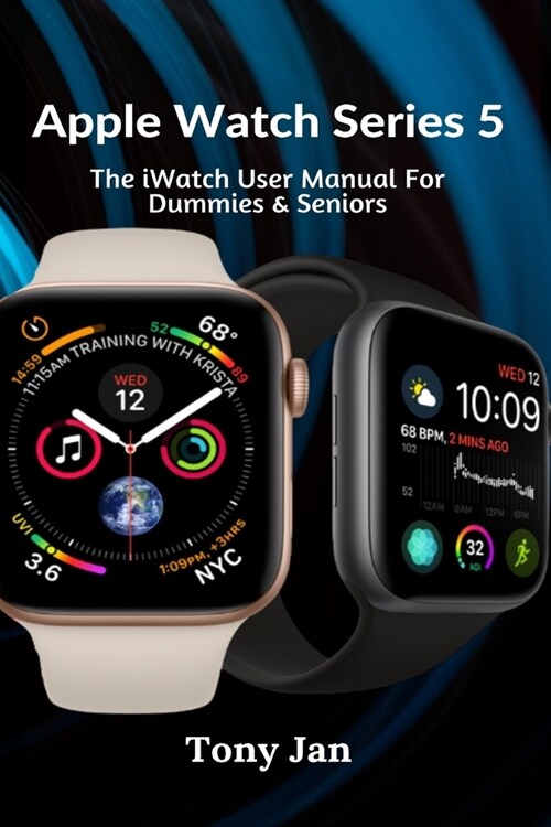 Apple Watch Series 5: The iWatch User Manual For Dummies & Seniors (Paperback)