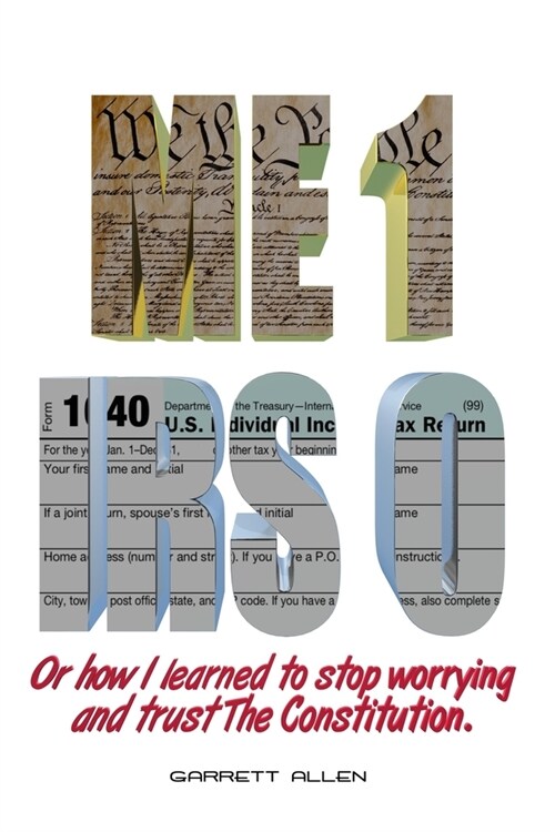 Me 1 IRS 0 Or how I learned to stop worrying and trust The Constitution (Paperback)