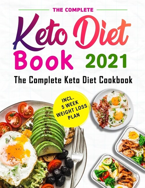 The Complete Keto Diet Book 2021: The Keto Diet Cookbook with Quick and Healthy Recipes incl. 5 Week Weight Loss Plan (Paperback)