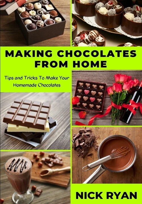 Making Chocolates from Home: Tips and Tricks to make your Homemade Chocolates (Paperback)