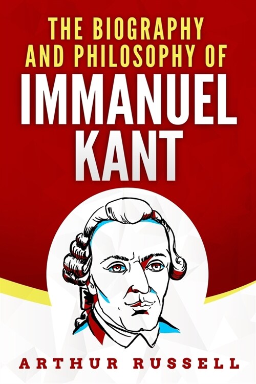 The Biography and Philosophy of Immanuel Kant (Paperback)