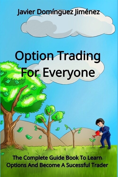 Option Trading For Everyone: The Complete Guide Book To Learn Options And Become A Sucessful Trader (Paperback)