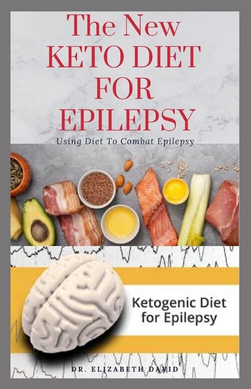 The New Keto Diet for Epilepsy: Complete Guide on Using Ketogenic Diet To Manage Epilepsy: Includes meal Plan, Delicious Recipes and Cookbook (Paperback)