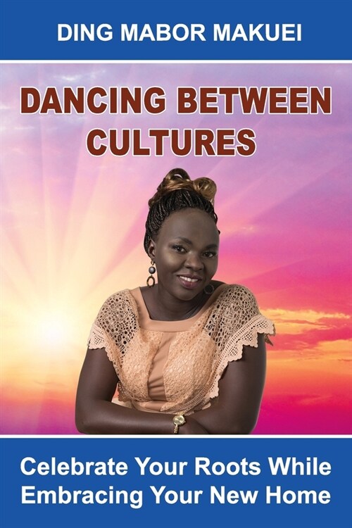 Dancing Between Cultures: Celebrate Your Roots While Embracing Your New Home (Paperback)