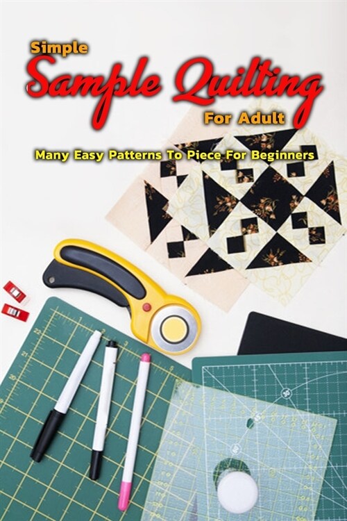 Simple Sampler Quilting For Adult: Many Easy Patterns To Piece For Beginners: Step By Step Guide To Piece For Beginners (Paperback)