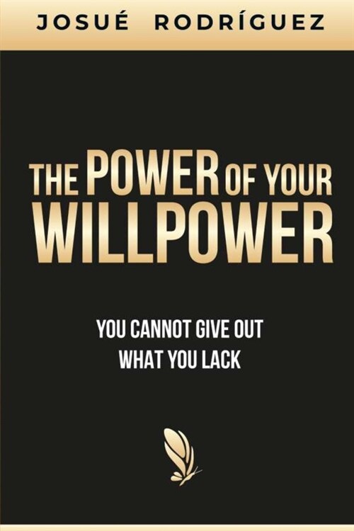 The Power of your Willpower: You cannot give out what you lack (Paperback)