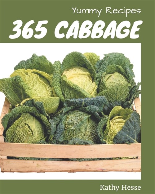 365 Yummy Cabbage Recipes: Unlocking Appetizing Recipes in The Best Yummy Cabbage Cookbook! (Paperback)