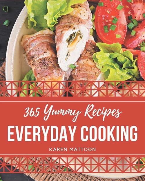 365 Yummy Everyday Cooking Recipes: A Yummy Everyday Cooking Cookbook for Effortless Meals (Paperback)