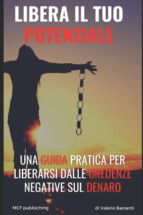 Libera Il Tuo Potenziale: Guida pratica per liberarsi definitivamente dalle credenze limitanti sul denaro (Paperback)