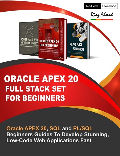 Oracle APEX 20 Full Stack Set For Beginners: Oracle APEX 20, SQL and PL/SQL Beginners Guides To Develop Stunning, Low-Code Web Applications Fast (Paperback)
