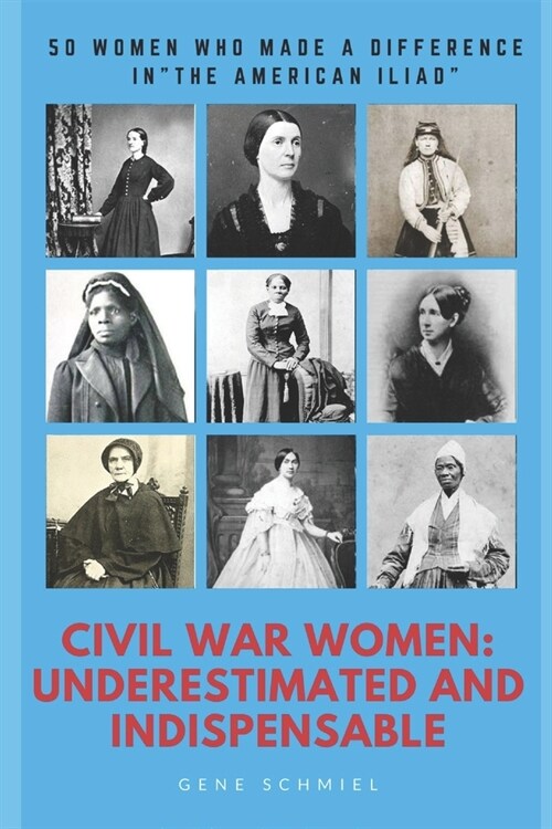 Civil War Women: Underestimated and Indispensable: 50 Women Who Made a Difference in the American Iliad (Paperback)