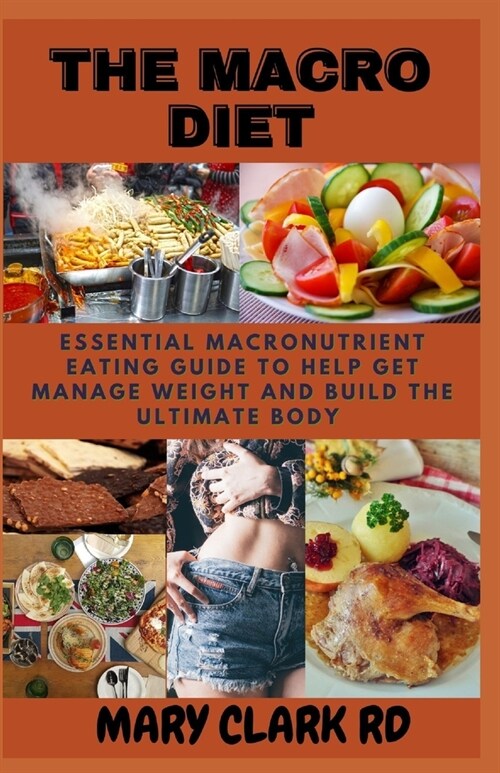 The Macro Diet: Essential Macronutrient Eating Guide to help get Manage Weight and Build the Ultimate Body (Paperback)