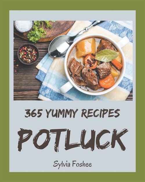 365 Yummy Potluck Recipes: Yummy Potluck Cookbook - All The Best Recipes You Need are Here! (Paperback)