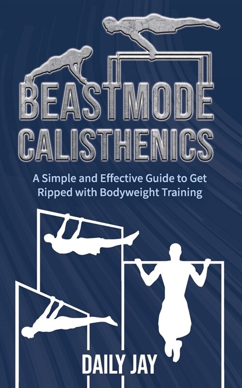 Beastmode Calisthenics: A Simple and Effective Guide to Get Ripped with Bodyweight Training (Paperback)
