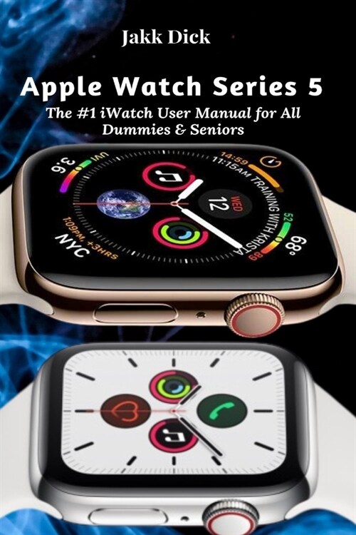 Apple Watch Series 5: The #1 iWatch User Manual for All Dummies & Seniors (Paperback)