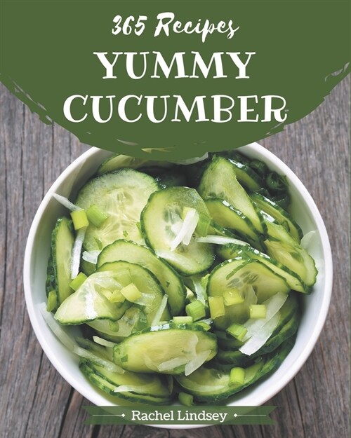 365 Yummy Cucumber Recipes: A Yummy Cucumber Cookbook from the Heart! (Paperback)