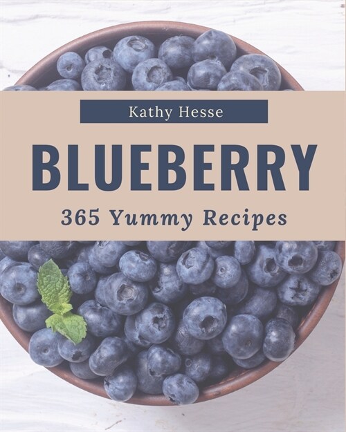 365 Yummy Blueberry Recipes: The Best-ever of Yummy Blueberry Cookbook (Paperback)