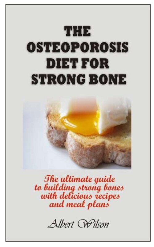 The Osteoporosis Diet for Strong Bone: The ultimate guide to building strong bones with delicious recipes and meal plans (Paperback)