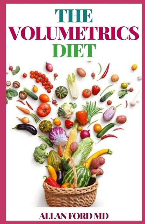 The Volumetrics Diet: The Ultimate Guide Showing How To Decipher Your Fооdѕ Energy Dеnѕіtу, Cut T (Paperback)