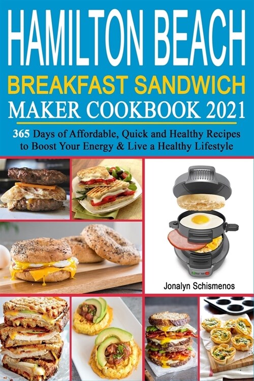 Hamilton Beach Breakfast Sandwich Maker Cookbook 2021: 365 Days of Affordable, Quick and Healthy Recipes to Boost Your Energy & Live a Healthy Lifesty (Paperback)