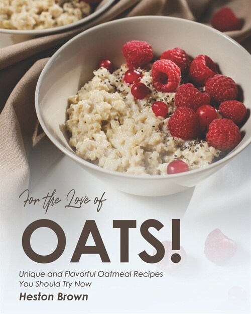 For the Love of Oats!: Unique and Flavorful Oatmeal Recipes You Should Try Now (Paperback)