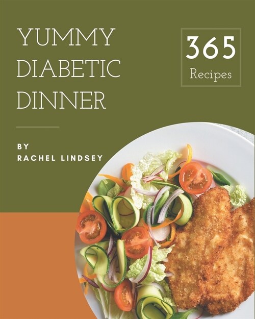 365 Yummy Diabetic Dinner Recipes: Not Just a Yummy Diabetic Dinner Cookbook! (Paperback)