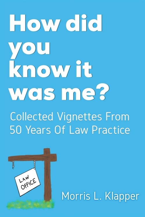 How did you know it was me?: Collected Vignettes from 50 Years of Law Practice (Paperback)