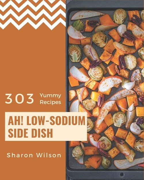 Ah! 303 Yummy Low-Sodium Side Dish Recipes: A Highly Recommended Yummy Low-Sodium Side Dish Cookbook (Paperback)