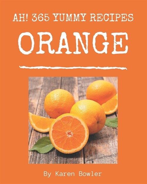 Ah! 365 Yummy Orange Recipes: The Yummy Orange Cookbook for All Things Sweet and Wonderful! (Paperback)