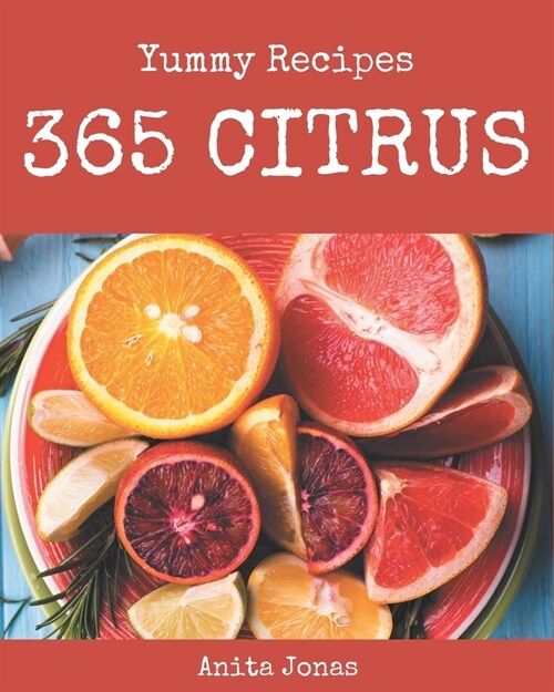 365 Yummy Citrus Recipes: Happiness is When You Have a Yummy Citrus Cookbook! (Paperback)