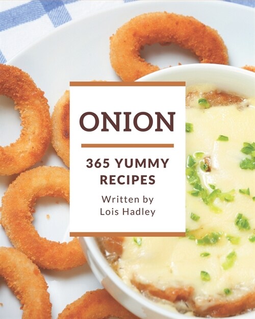 365 Yummy Onion Recipes: Unlocking Appetizing Recipes in The Best Yummy Onion Cookbook! (Paperback)
