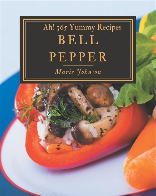 Ah! 365 Yummy Bell Pepper Recipes: Discover Yummy Bell Pepper Cookbook NOW! (Paperback)