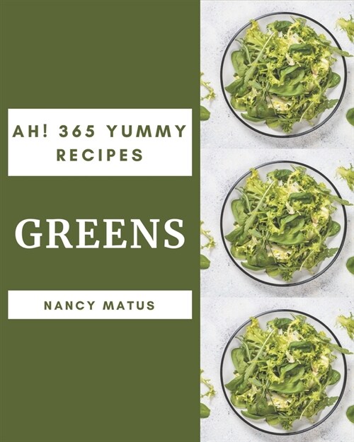 Ah! 365 Yummy Greens Recipes: Start a New Cooking Chapter with Yummy Greens Cookbook! (Paperback)