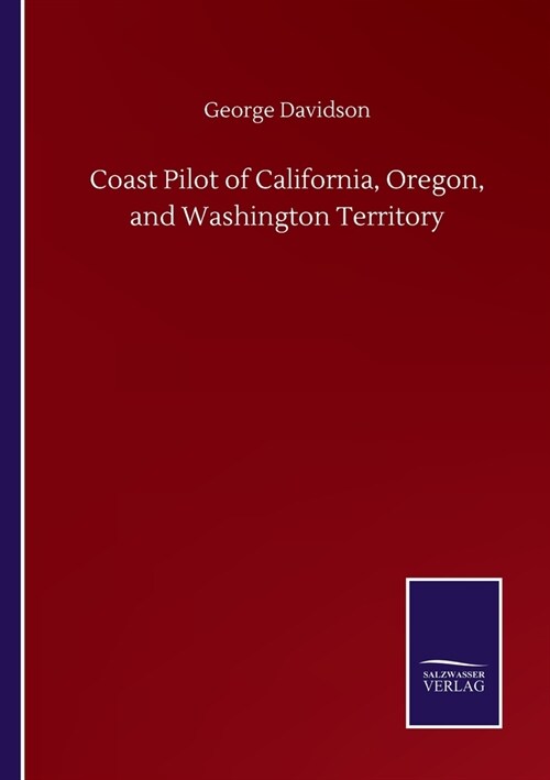 Coast Pilot of California, Oregon, and Washington Territory (Paperback)