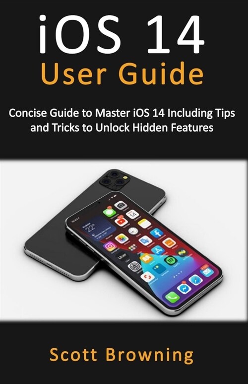 iOS 14 User Guide: Concise Guide to Master iOS 14 Including Tips and Tricks to Unlock Hidden Features (Paperback)