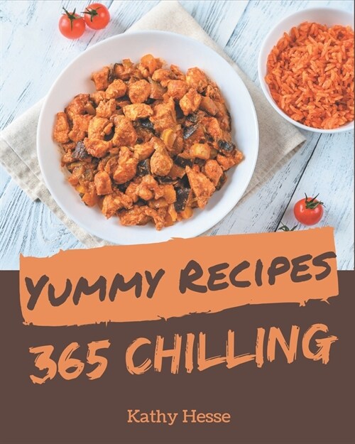 365 Yummy Chilling Recipes: Best Yummy Chilling Cookbook for Dummies (Paperback)