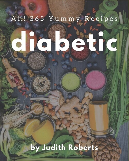 Ah! 365 Yummy Diabetic Recipes: Best-ever Yummy Diabetic Cookbook for Beginners (Paperback)