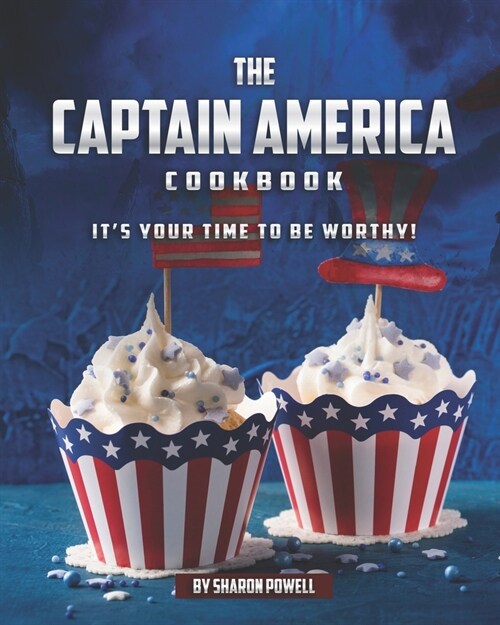 The Captain America Cookbook: Its Your Time to Be Worthy! (Paperback)