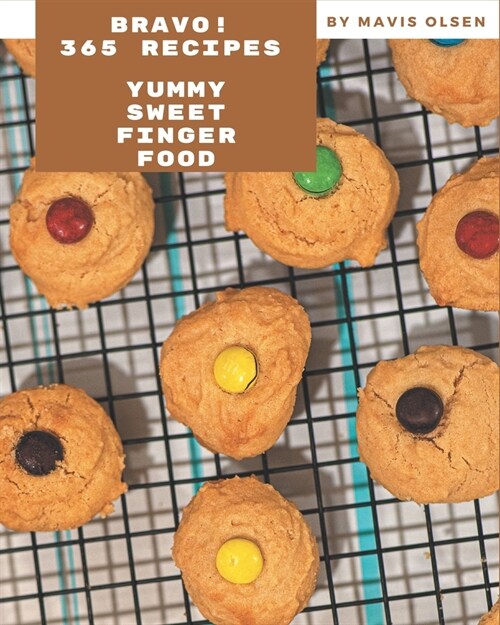 Bravo! 365 Yummy Sweet Finger Food Recipes: A Timeless Yummy Sweet Finger Food Cookbook (Paperback)