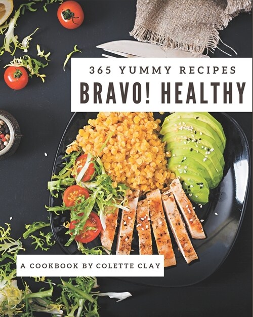 Bravo! 365 Yummy Healthy Recipes: Make Cooking at Home Easier with Yummy Healthy Cookbook! (Paperback)