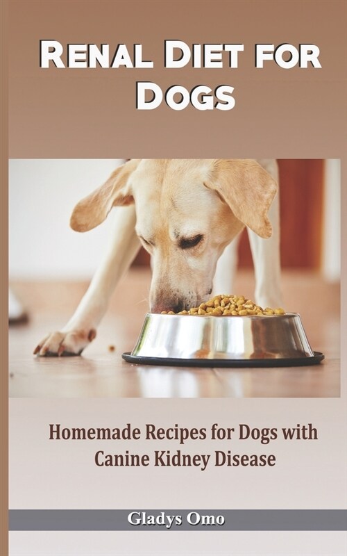 Renal Diet for Dogs: Homemade Recipes for Dogs with Canine Kidney Disease (Paperback)