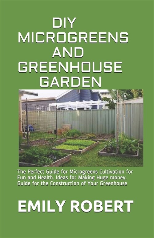 DIY Microgreens and Greenhouse Garden: The Perfect Guide for Microgreens Cultivation for Fun and Health. Ideas for Making Huge money. Guide for the Co (Paperback)