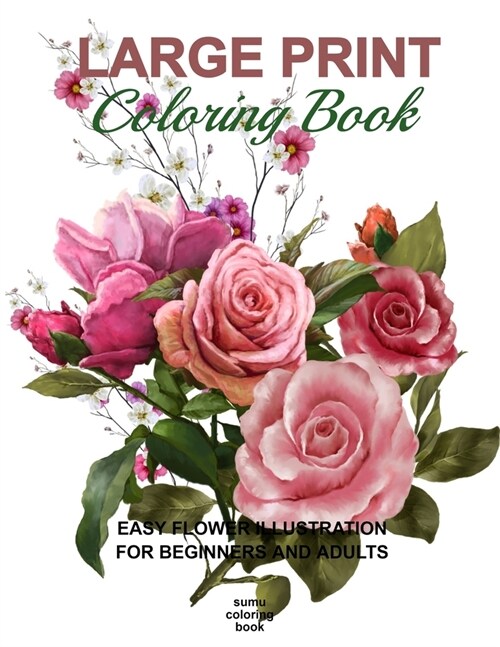 Large Print Coloring Book: Easy Flower Illustration for Beginners and Adults, Coloring Book For Adults (The Stress Relieving Adult Coloring Pages (Paperback)