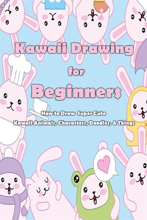 Kawaii Drawing for Beginners: How to Draw Super Cute Kawaii Animals, Characters, Doodles, & Things: Kawaii Drawing for Beginners (Paperback)