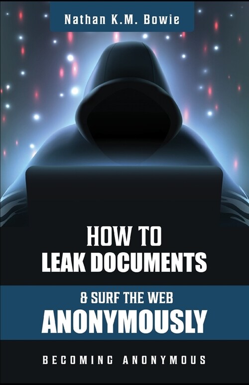 How to Leak Documents and Surf the Web Anonymously: Becoming Anonymous (Paperback)