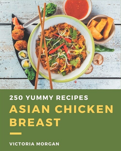 250 Yummy Asian Chicken Breast Recipes: I Love Yummy Asian Chicken Breast Cookbook! (Paperback)